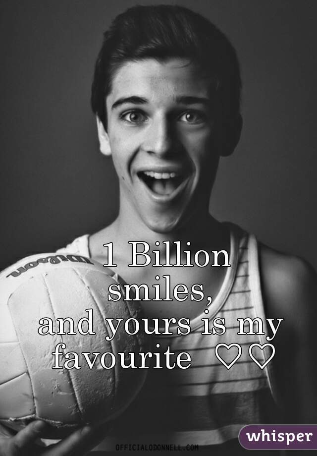 1 Billion
smiles, 
and yours is my 
favourite  ♡♡