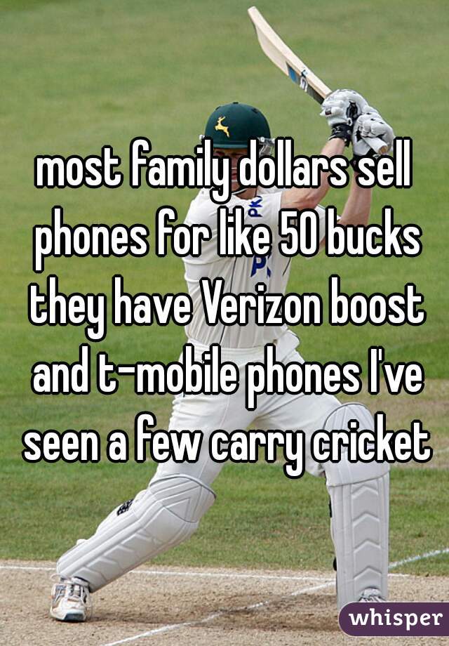 most family dollars sell phones for like 50 bucks they have Verizon boost and t-mobile phones I've seen a few carry cricket