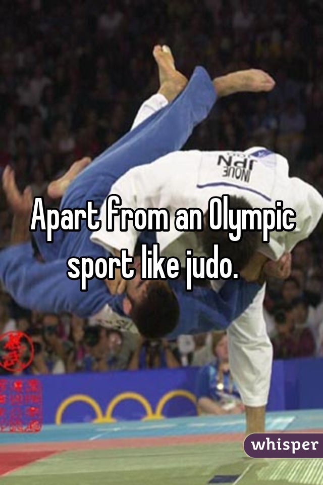Apart from an Olympic sport like judo.   