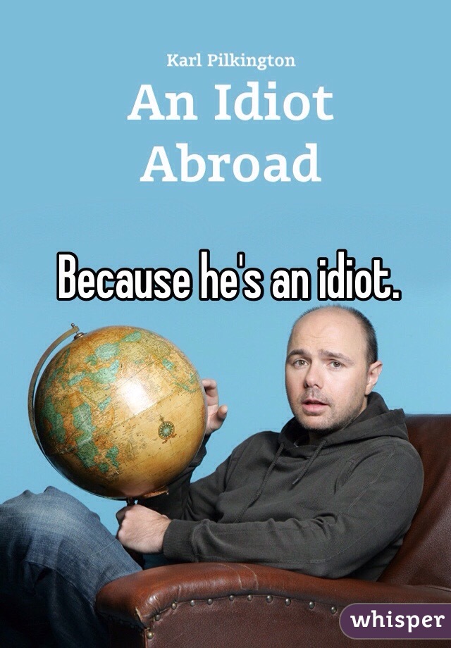 Because he's an idiot. 