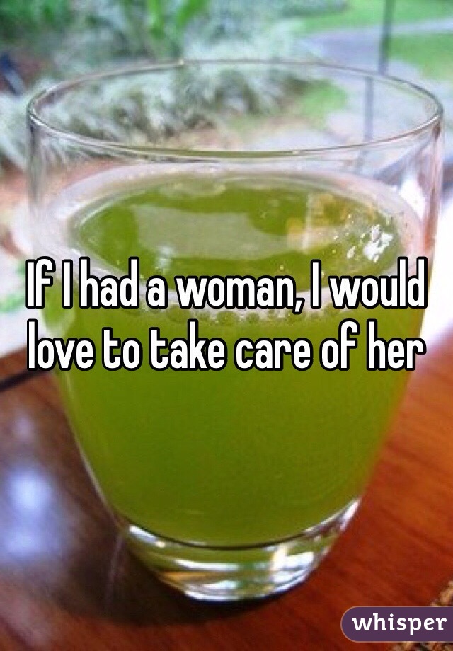 If I had a woman, I would love to take care of her 