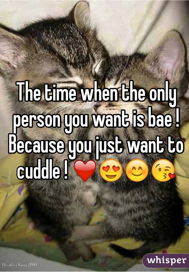 The time when the only person you want is bae ! Because you just want to cuddle ! ❤😍😊😘