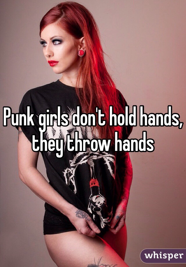 Punk girls don't hold hands, they throw hands