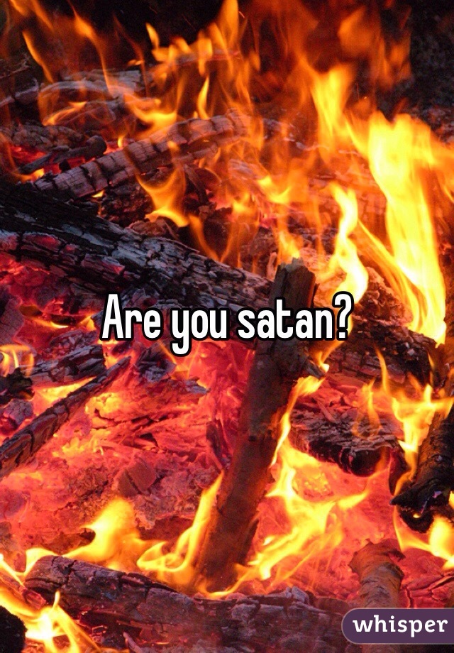 Are you satan?