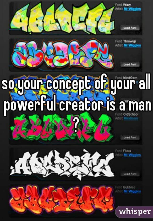 so your concept of your all powerful creator is a man?