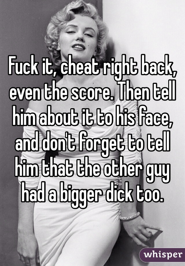 Fuck it, cheat right back, even the score. Then tell him about it to his face, and don't forget to tell him that the other guy had a bigger dick too. 