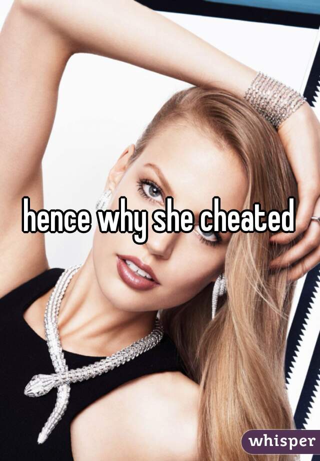 hence why she cheated