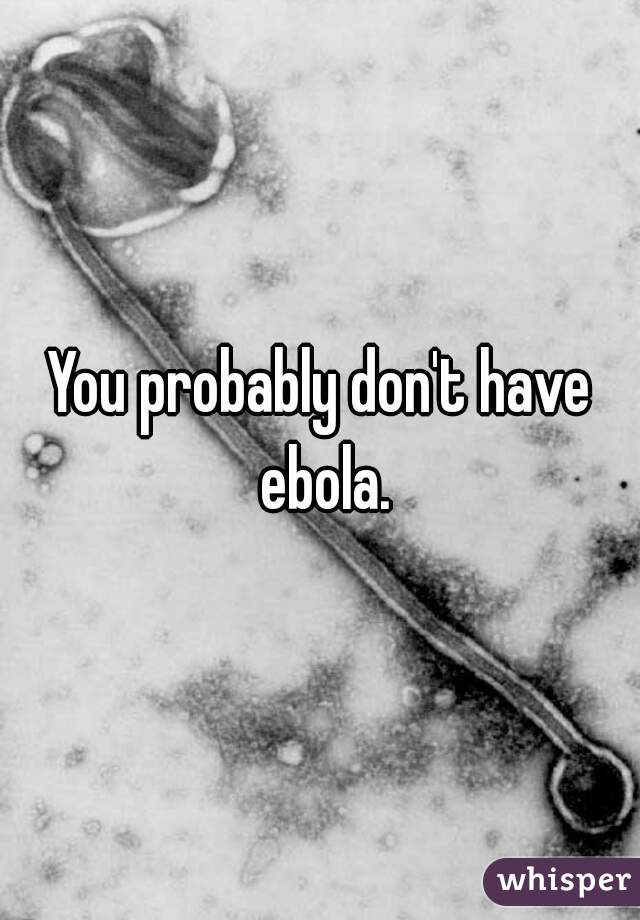 You probably don't have ebola.