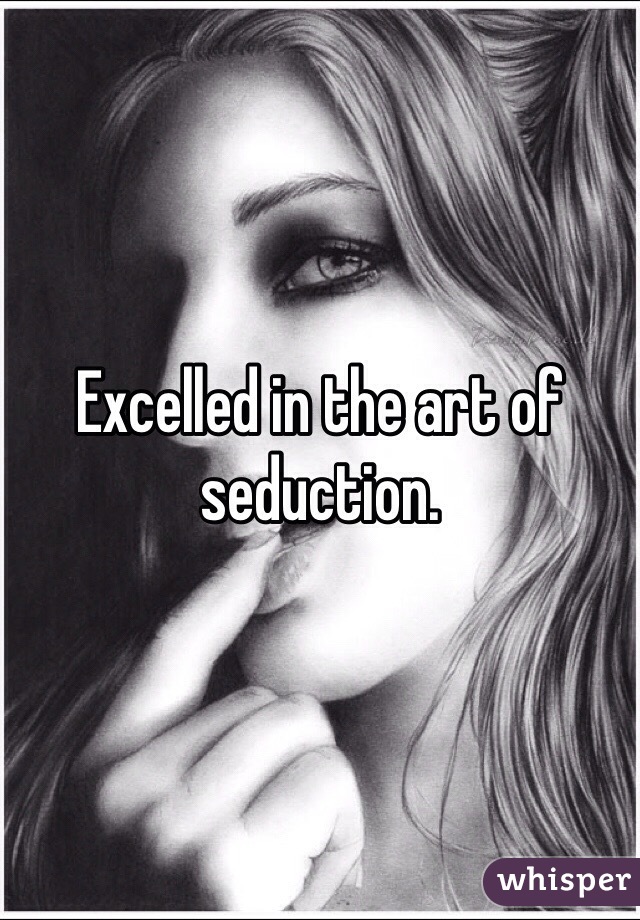 Excelled in the art of seduction.