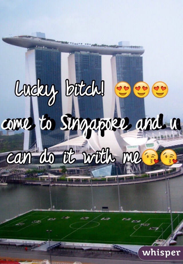Lucky bitch! 😍😍😍 come to Singapore and u can do it with me😘😘