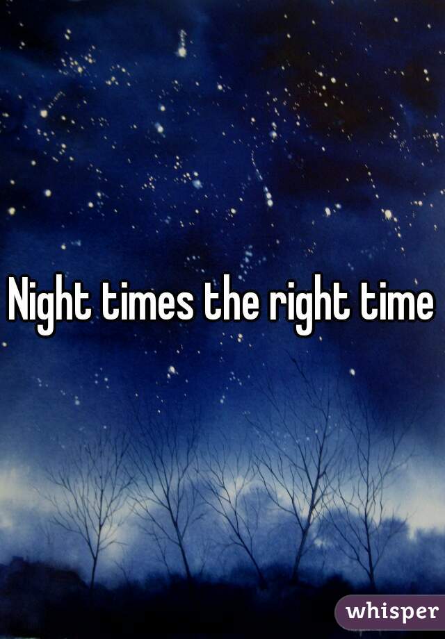 Night times the right time