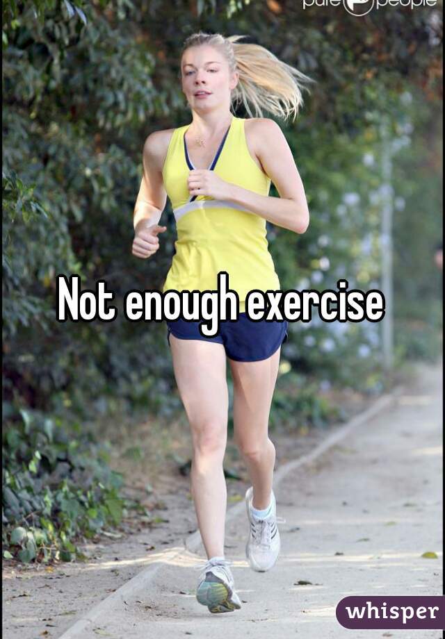 Not enough exercise