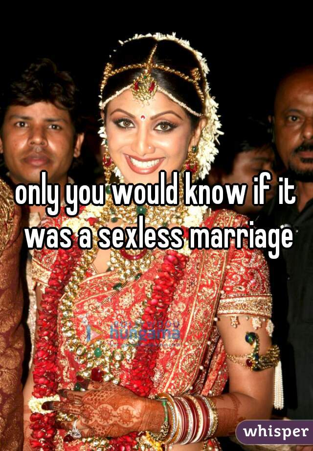 only you would know if it was a sexless marriage