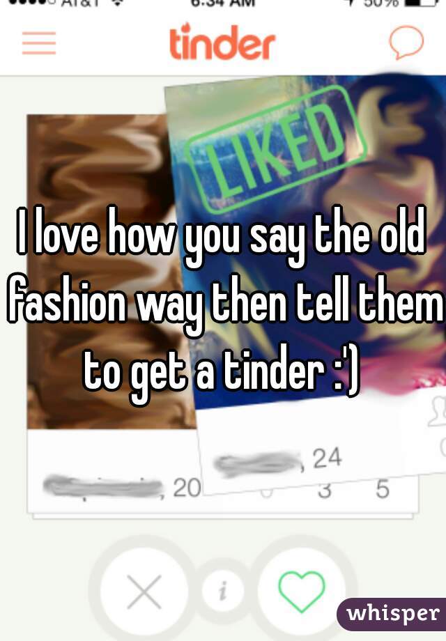 I love how you say the old fashion way then tell them to get a tinder :') 