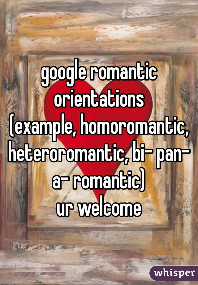 google romantic orientations
(example, homoromantic, heteroromantic, bi- pan- a- romantic)
ur welcome