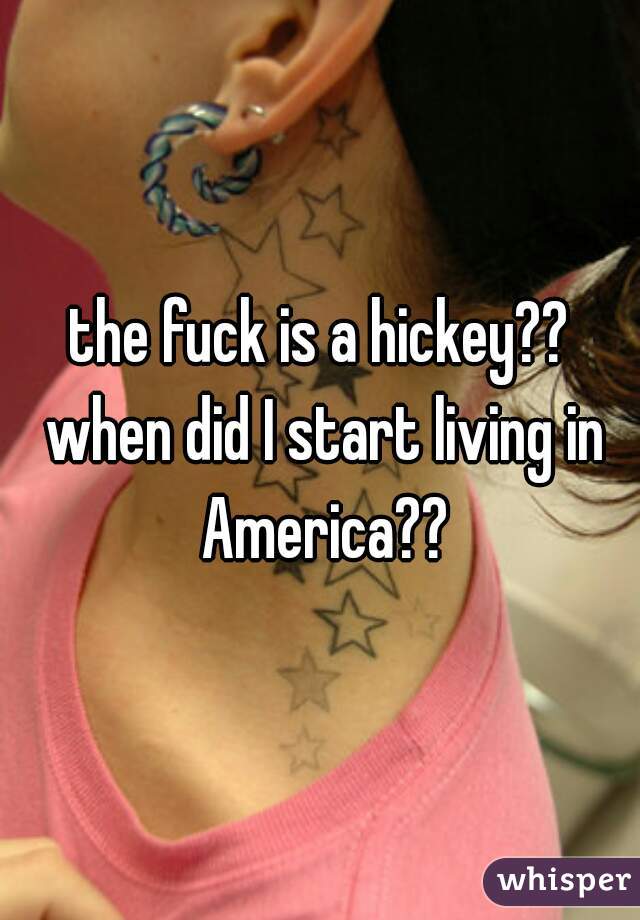 the fuck is a hickey?? when did I start living in America??