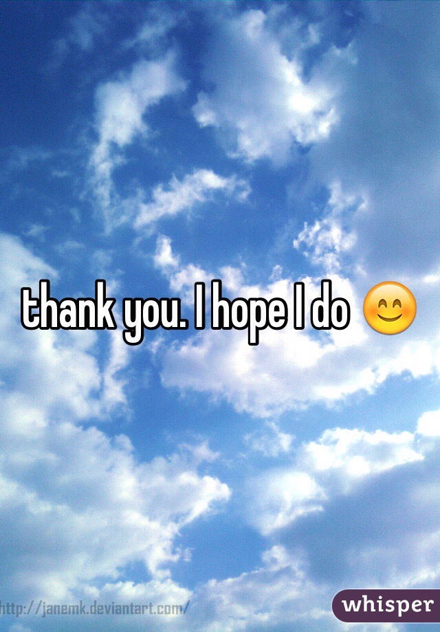 thank you. I hope I do 😊