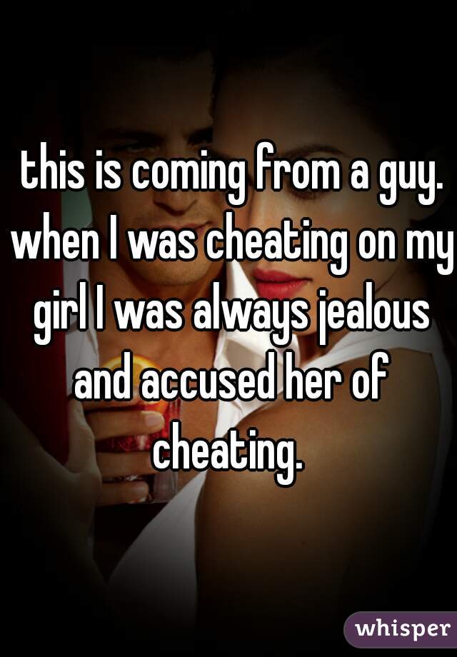  this is coming from a guy. when I was cheating on my girl I was always jealous and accused her of cheating. 
