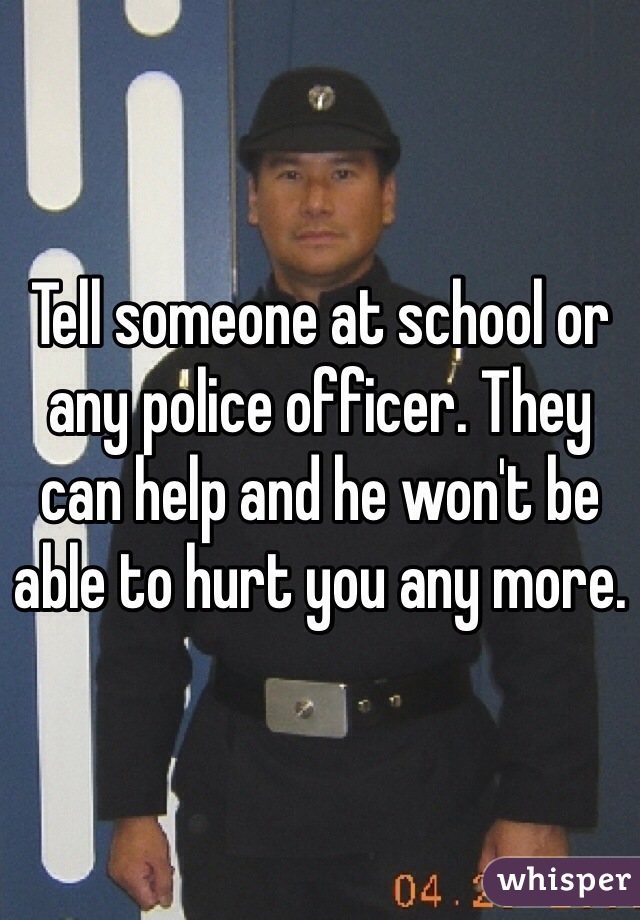 Tell someone at school or any police officer. They can help and he won't be able to hurt you any more. 