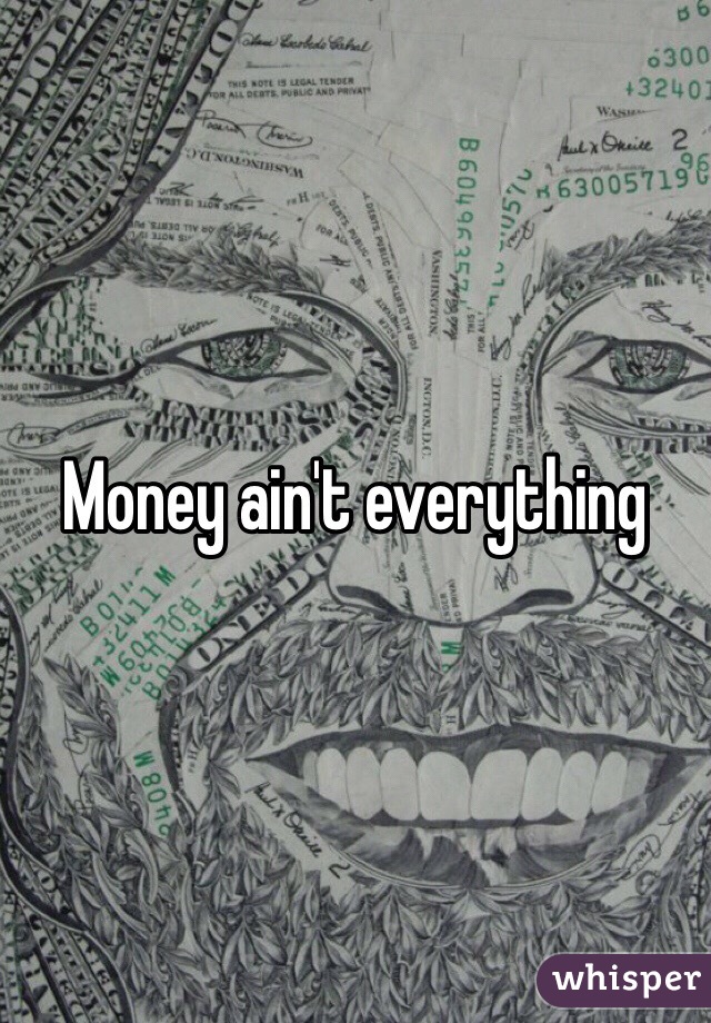 Money ain't everything 