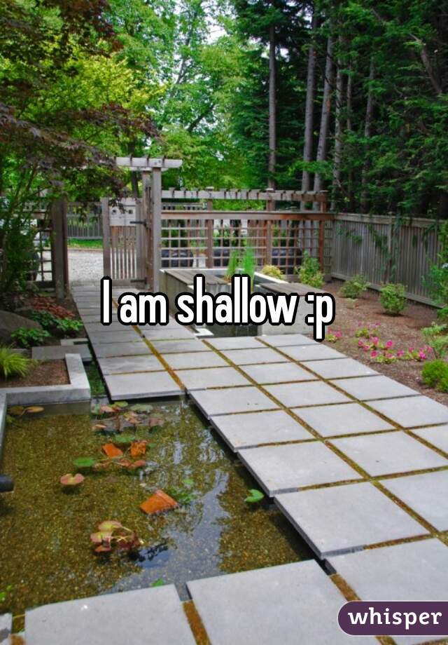 I am shallow :p 
