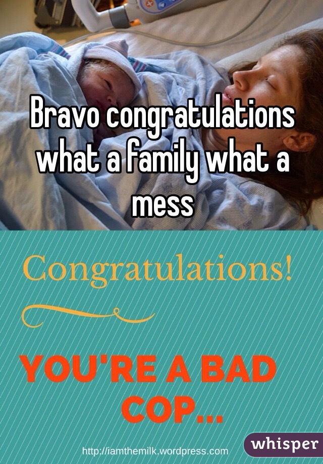 Bravo congratulations what a family what a mess