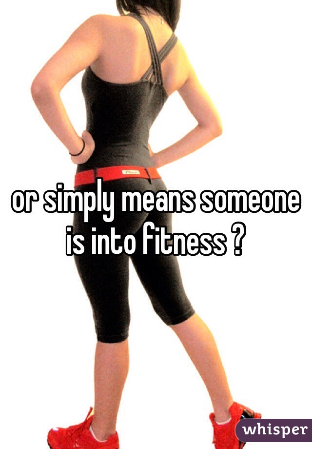 or simply means someone is into fitness ? 