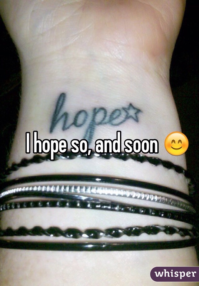 I hope so, and soon 😊