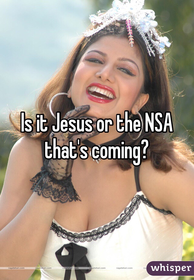 Is it Jesus or the NSA that's coming?