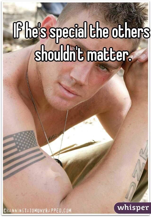 If he's special the others shouldn't matter.