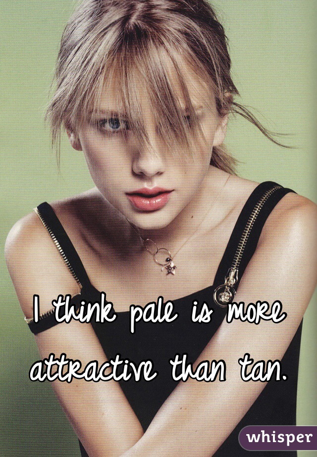 I think pale is more attractive than tan. 