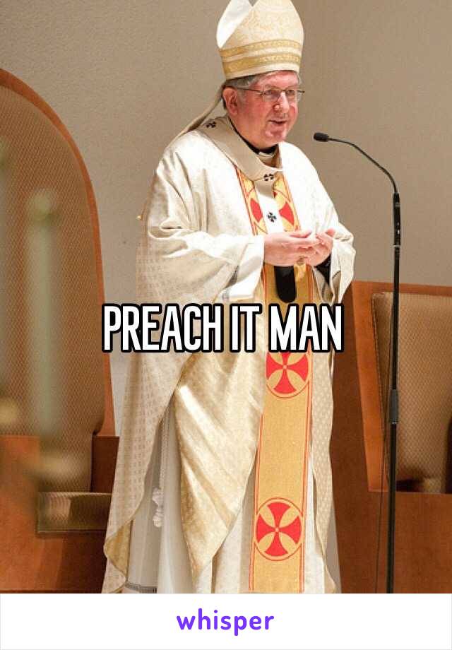 PREACH IT MAN