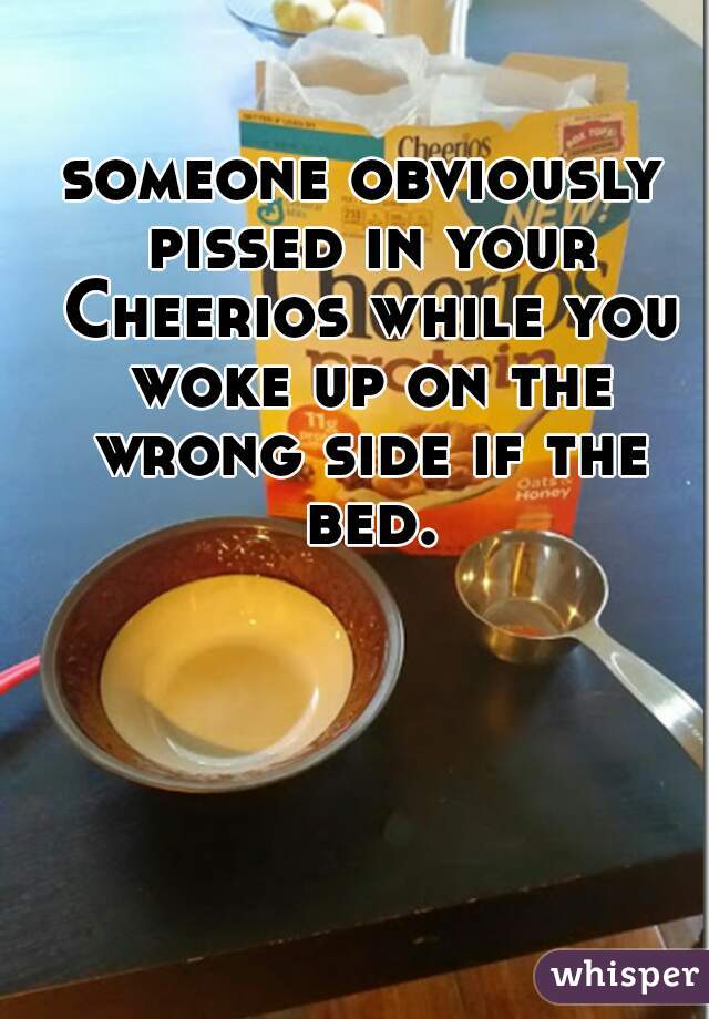someone obviously pissed in your Cheerios while you woke up on the wrong side if the bed.