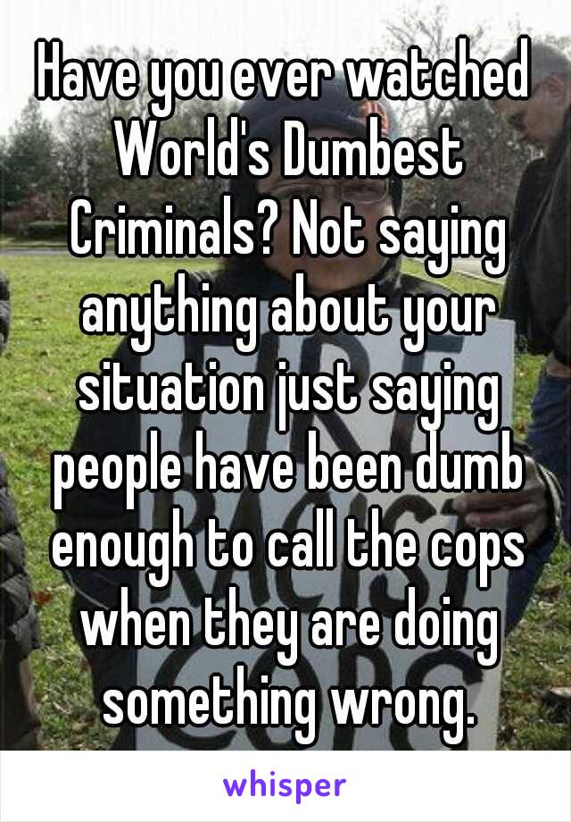 Have you ever watched World's Dumbest Criminals? Not saying anything about your situation just saying people have been dumb enough to call the cops when they are doing something wrong.