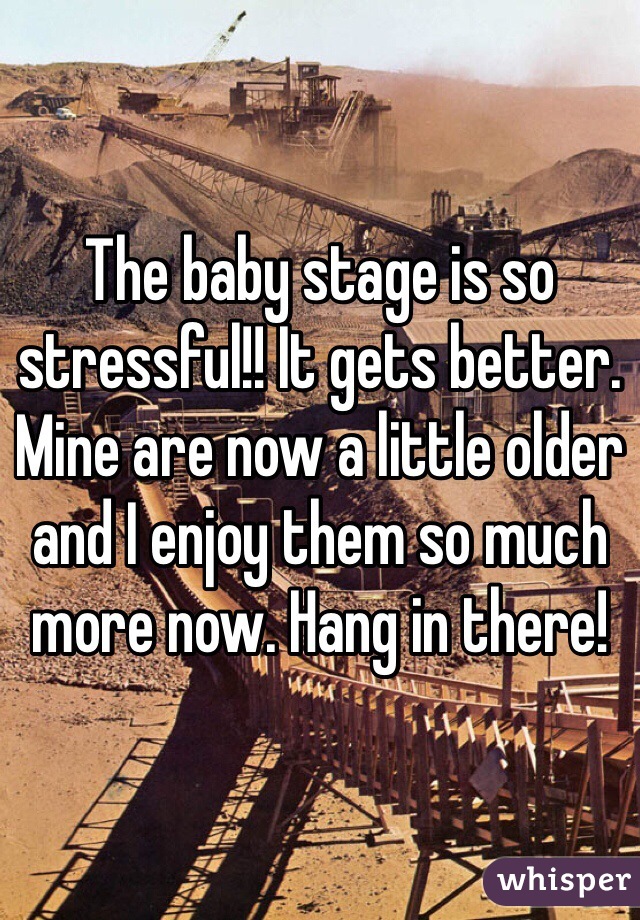 The baby stage is so stressful!! It gets better. Mine are now a little older and I enjoy them so much more now. Hang in there!