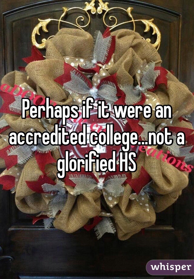 Perhaps if it were an accredited college...not a glorified HS