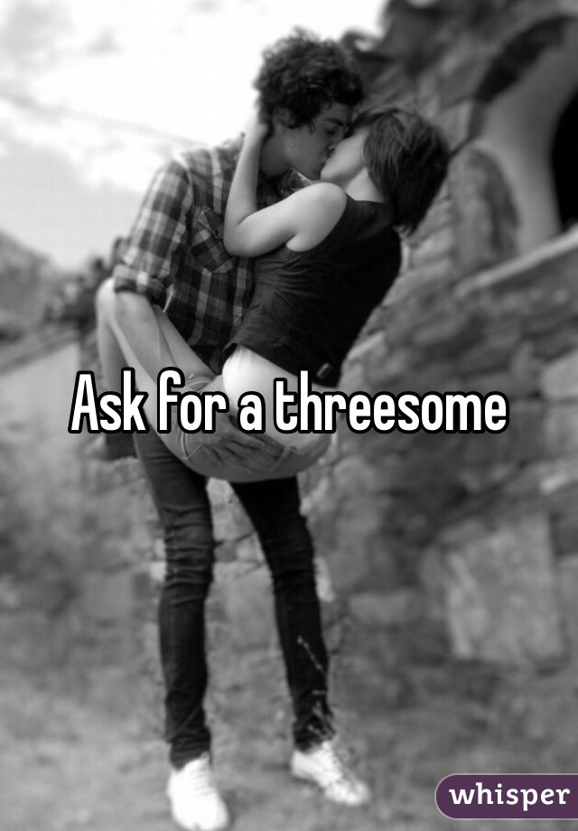 Ask for a threesome