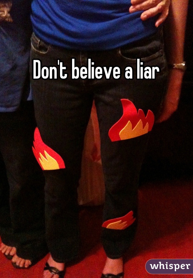 Don't believe a liar