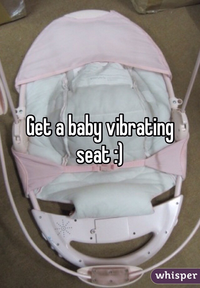 Get a baby vibrating seat :)