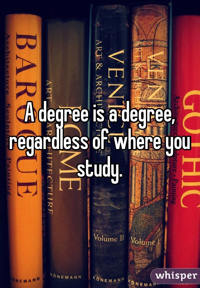 A degree is a degree, regardless of where you study. 