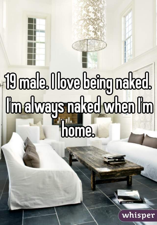 19 Male I Love Being Naked Im Always Naked When Im Home 