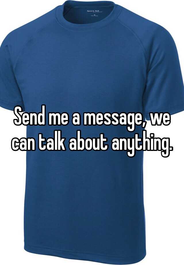 send-me-a-message-we-can-talk-about-anything