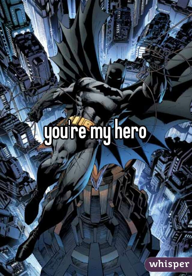 you're my hero