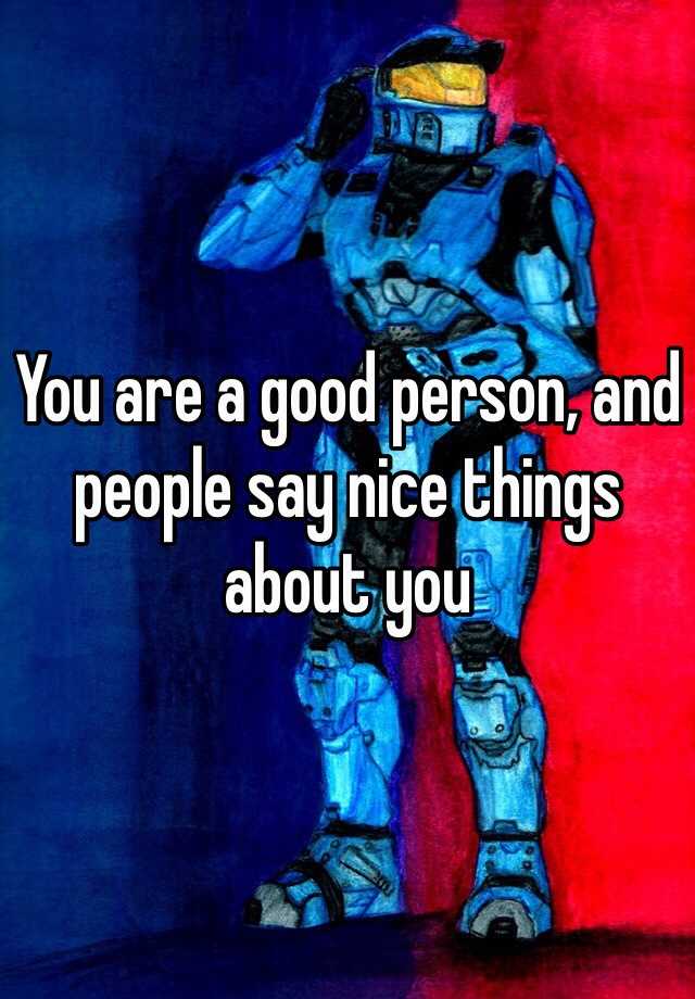 you-are-a-good-person-and-people-say-nice-things-about-you