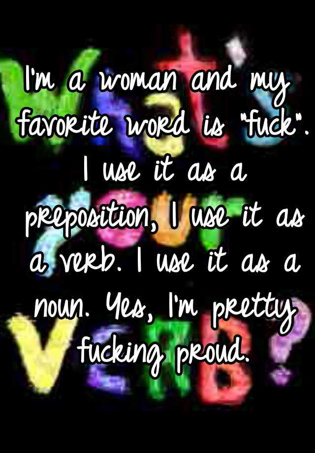 i-m-a-woman-and-my-favorite-word-is-fuck-i-use-it-as-a-preposition-i-use-it-as-a-verb-i-use