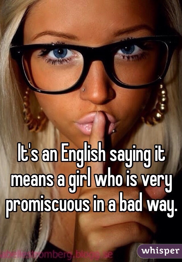 It's an English saying it means a girl who is very promiscuous in a bad way.