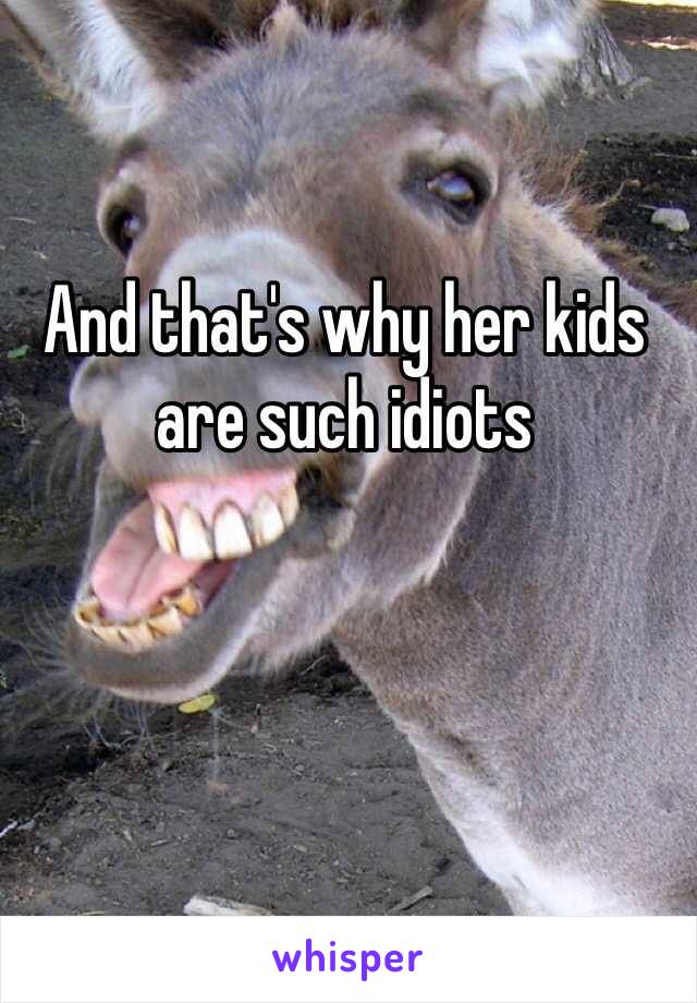 And that's why her kids are such idiots