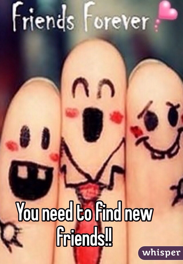 you-need-to-find-new-friends