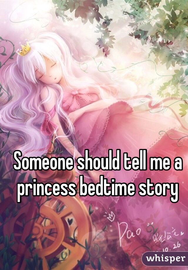 Someone should tell me a princess bedtime story 