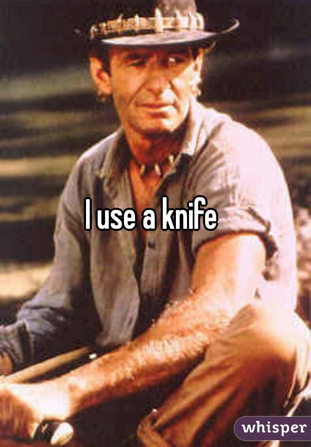 I use a knife 
